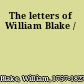 The letters of William Blake /
