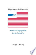 Historians on the homefront : American propagandists for the Great War /