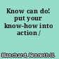 Know can do! put your know-how into action /