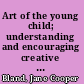 Art of the young child; understanding and encouraging creative growth in children three to five