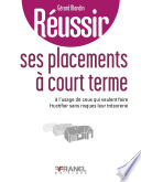 Réussir ses placements à court terme : à l'usage de ceux qui veulent faire fructifier sans risques leur trésorerie /