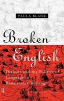 Broken English dialects and the politics of language in Renaissance writings /