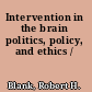 Intervention in the brain politics, policy, and ethics /