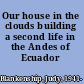 Our house in the clouds building a second life in the Andes of Ecuador /