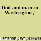 God and man in Washington /