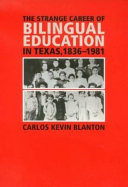 The strange career of bilingual education in Texas, 1836-1981 /