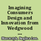 Imagining Consumers Design and Innovation from Wedgwood to Corning /