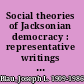 Social theories of Jacksonian democracy : representative writings of the period 1825-1850 /