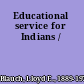 Educational service for Indians /