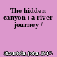 The hidden canyon : a river journey /