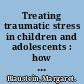 Treating traumatic stress in children and adolescents : how to foster resilience through attachment, self-regulation, and competency /