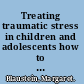 Treating traumatic stress in children and adolescents how to foster resilience through attachment, self-regulation, and competency /