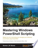 Mastering Windows PowerShell scripting : master the art of automating and managing your Windows environment using PowerShell /