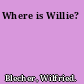 Where is Willie?