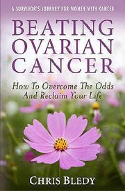 Beating ovarian cancer : how to overcome the odds and reclaim your life /