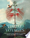 Visual voyages : images of Latin American nature from Columbus to Darwin /