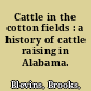 Cattle in the cotton fields : a history of cattle raising in Alabama. /