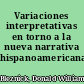 Variaciones interpretativas en torno a la nueva narrativa hispanoamericana.