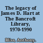 The legacy of James D. Hart at The Bancroft Library, 1970-1990 /