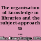 The organization of knowledge in libraries and the subject-approach to books /