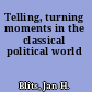 Telling, turning moments in the classical political world