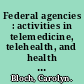 Federal agencies : activities in telemedicine, telehealth, and health technology /