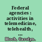 Federal agencies : activities in telemedicine, telehealth, and health technology /