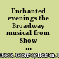 Enchanted evenings the Broadway musical from Show boat to Sondheim and Lloyd Webber /