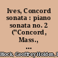 Ives, Concord sonata : piano sonata no. 2 ("Concord, Mass., 1840-1860") /