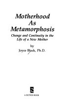 Motherhood as metamorphosis : change and continuity in the life of a new mother /