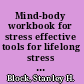 Mind-body workbook for stress effective tools for lifelong stress reduction and crisis management /