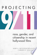 Projecting 9/11 : race, gender, and citizenship in recent Hollywood films /