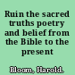 Ruin the sacred truths poetry and belief from the Bible to the present /