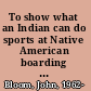 To show what an Indian can do sports at Native American boarding schools /