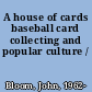 A house of cards baseball card collecting and popular culture /