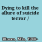 Dying to kill the allure of suicide terror /