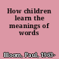 How children learn the meanings of words