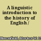A linguistic introduction to the history of English /