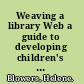 Weaving a library Web a guide to developing children's websites /