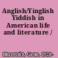 Anglish/Yinglish Yiddish in American life and literature /