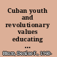 Cuban youth and revolutionary values educating the new socialist citizen /