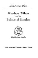 Woodrow Wilson and the politics of morality /