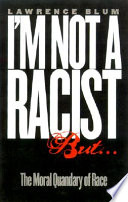 I'm not a racist, but-- : the moral quandary of race /