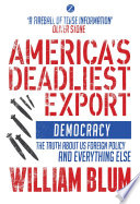 America's deadliest export democracy, the truth about US foreign policy and everything else /