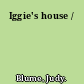 Iggie's house /