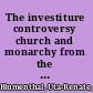 The investiture controversy church and monarchy from the ninth to the twelfth century /