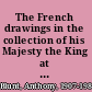 The French drawings in the collection of his Majesty the King at Windsor Castle /