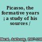 Picasso, the formative years ; a study of his sources /
