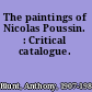 The paintings of Nicolas Poussin. : Critical catalogue.