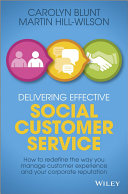 Delivering effective social customer service : how to redefine the way you manage customer experience and your corporate reputation /